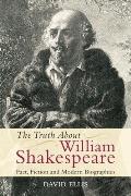 The Truth about William Shakespeare: Fact, Fiction, and Modern Biographies