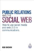 Public Relations and the Social Web: How to Use Social Media and Web 2.0 in Communications