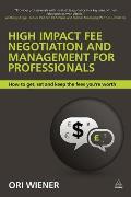 High Impact Fee Negotiation and Management for Professionals: How to Get, Set, and Keep the Fees You're Worth Cover