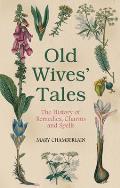 Old Wives Tales the History of Remedies Charms & Spells Uk