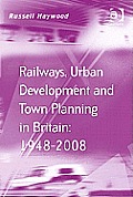 Railways, Urban Development and Town Planning in Britain: 1948â¿¿2008