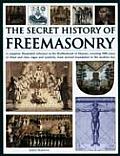 The Secret History of Freemasonry: Unlocking the 1000-Year Old Mysterries of the Brotherhood: The Masonic Rituals, Codes, Signs and Symbols Explained Cover