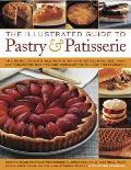 The Illustrated Guide to Pastry & Patisserie: The Home Cook's Bible with Step-By-Step Techniques, Over 330 Foolproof Recipes and 1500 Easy-To-Follow P
