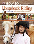 How To... Horseback Riding: A Step-By-Step Guide to the Secrets of Horseback Riding