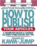 How to Publish Your Articles: A Complete Guide to Making the Right Publication Say Yes (Square One Writer's Guides)