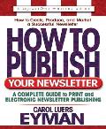 How To Publish Your Newsletter: a Complete Guide To Print and Electronic Newsletter Publishing (06 Edition)