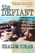 The Defiant: A True Story of Escape, Survival, & Resistance