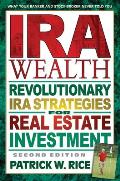IRA Wealth: Revolutionary IRA Strategies for Real Estate Investment