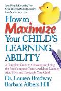 How to Maximize Your Child's Learning Ability: A Complete Guide to Choosing and Using the Best Computer Games, Activities, Learning AIDS, Toys, and Ta