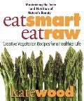 Eat Smart, Eat Raw: Creative Recipes for a Healthier Life Cover