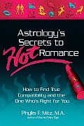 Astrology's Secrets to Hot Romance: How to Find True Compatibility and the One Who's Right for You