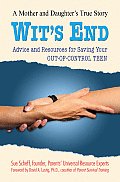 Wit's End: Advice and Resources for Saving Your Out-Of-Control Teen
