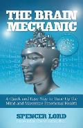 The Brain Mechanic: A Quick and Easy Way to Tune Up the Mind and Maximize Emotional Health