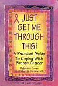 Just Get Me Through This!: The Practical Guide to Breast Cancer