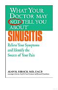What Your Doctor May Not Tell You about(tm): Sinusitis: Relieve Your Symptoms and Identify the Source of Your Pain