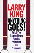 Anything Goes!: What I've Learned from Pundits, Politicians, and Presidents