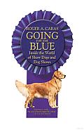 Going for the Blue: Inside the World of Show Dogs and Dog Shows
