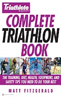 Triathlete Magazine's Complete Triathlon Book: The Training, Diet, Health, Equipment, and Safety Tips You Need to Do Your Best