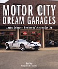 Motor City Dream Garages: Amazing Collections from America's Greatest Car City