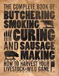 The Complete Book of Butchering, Smoking, Curing, and Sausage Making: How to Harvest Your Livestock & Wild Game