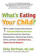 What's Eating Your Child?: The Hidden Connection Between Food and Childhood Ailments: Anziety, Recurrent Ear Infections, Stomachaces, Picky Eathi
