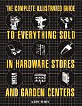 The Complete Illustrated Guide to Everything Sold in Hardware Stores and Garden Centers: Except the Plants