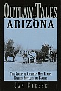 Outlaw Tales of Arizona: True Stories of Arizona's Most Nefarious Crooks, Culprits, and Cutthroats (Outlaw Tales)