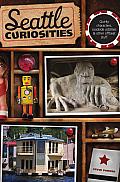 Seattle Curiosities: Quirky Characters, Roadside Oddities & Other Offbeat Stuff