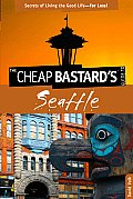 The Cheap Bastard's Guide to Seattle: Secrets of Living the Good Life--For Less! (Cheap Bastard's Guide to Seattle: Secrets of Living the Good Life--For Less!)