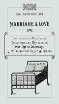 Marriage & Love: Real Advice from 1894: Instructions for Females on Courtship and Matrimony, with Tips to Discourage Sexual Advances fr