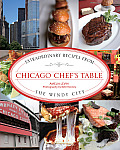 Chicago Chef's Table: Extraordinary Recipes from the Windy City (Chef's Table)