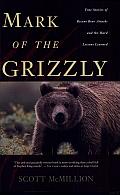 Mark of the Grizzly: True Stories of Recent Bear Attacks and the Hard Lessons Learned