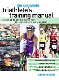 Complete Triathlete's Training Manual: A Unique Training Guide for Triathletes of All Abilities