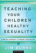 Teaching Your Children Healthy Sexuality: A Biblical Approach to Prepare Them for Life (Pure Foundations)