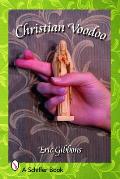 Christian Voodoo: A Guide to Luck, Omens, Recipes for Homemade Miracles, and Exorcism Cover