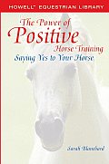 The Power of Positive Horse Training: Saying Yes to Your Horse