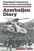 Azerbaijan Diary: A Rogue Reporter's Adventures in an Oil-Rich, War-Torn, Post-Soviet Republic