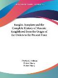 Knights Templars and the Complete History of Masonic Knighthood from the Origin of the Orders to the Cover