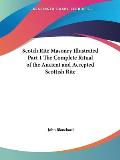 Scotch Rite Masonry Illustrated Part 1 the Complete Ritual of the Ancient and Accepted Scottish Rite Cover