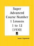 Super Advanced Course Number 1 Lessons 1 to 12