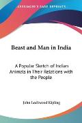 Beast and Man in India: A Popular Sketch of Indian Animals in Their Relations with the People