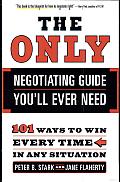 The Only Negotiating Guide You'll Ever Need: 101 Ways to Win Every Time in Any Situation Cover