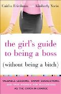 The Girl's Guide to Being a Boss (Without Being a Bitch): Valuable Lessons, Smart Suggestions, and True Stories for Succeeding as the Chick-In-Charge Cover