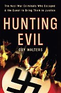 Hunting Evil: The Nazi War Criminals Who Escaped and the Quest to Bring Them to Justice Cover