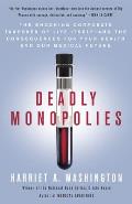 Deadly Monopolies: The Shocking Corporate Takeover of Life Itself--And the Consequences for Your Health and Our Medical Future Cover