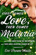 First Comes Love, Then Comes Malaria: How a Peace Corps Poster Boy Won My Heart and a Third World Adventure Changed My Life Cover