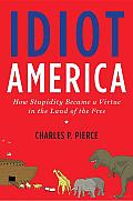 Idiot America: How Stupidity Became a Virtue in the Land of the Free Cover