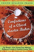 Confections of a Closet Master Baker: One Woman's Sweet Journey from Unhappy Hollywood Executive to Contented Country Baker Cover