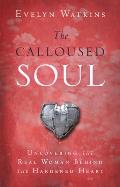 The Calloused Soul: Uncovering the Real Woman Behind the Hardened Heart Cover