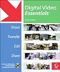 Digital Video Essentials: Shoot, Transfer, Edit, Share with CDROM